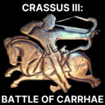 73 – Crassus 3 – Battle of Carrhae