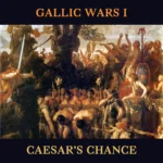 91 – Gallic Wars 1 – Caesar’s Chance